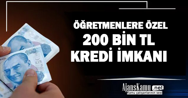 Öğretmenlere Özel 200 Bin Lira Kredi  Fırsatı