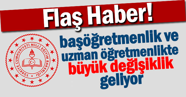 Başöğretmenlik ve Uzman Öğretmenlik Şartlarında Büyük Değişiklik Geliyor