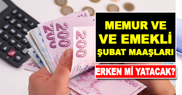2024 Şubat Memur ve Emekli Maaşları Erken Mi Yatacak?