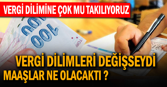 Vergi dilimine çok mu takılıyoruz? Vergi dilimleri değişseydi maaşlar ne kadar olacaktı?