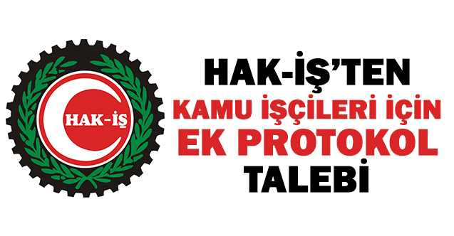 Hak-İş'ten Kamu İşçileri İçin Ek Protokol Talebi