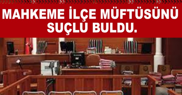 Mahkeme İlçe Müftüsünü Suçlu buldu
