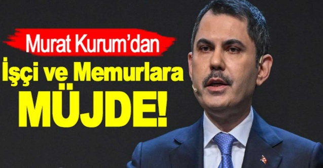 Murat Kurum'dan işçi ve memurlara müjde!