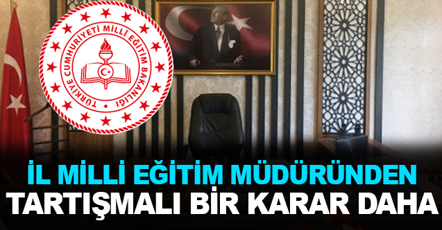 İl Milli Eğitim Müdüründen Bir Tartışmalı Karar Daha