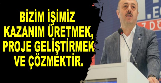 "Bizim işimiz kazanım üretmek, proje geliştirmek ve çözmek"