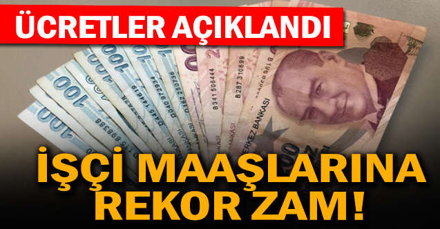 İşçi maaşlarına rekor zam!