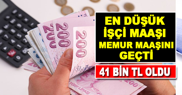 En Düşük İşçi Maaşı Memur Maaşını Geçti 41Bin TL Oldu