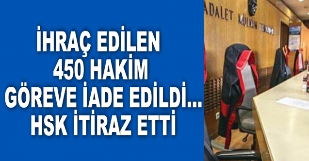 İhraç edilen 450 hakim göreve iade edildi... HSK itiraz etti