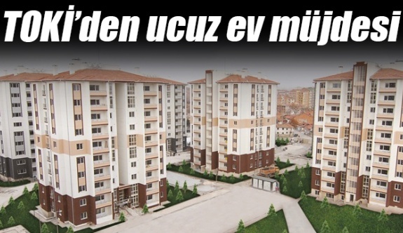 TOKİ'den 4 ilde ucuz konut fırsatı!