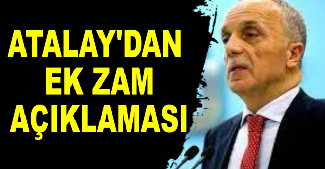 Atalay'dan Ek Zam Açıklaması