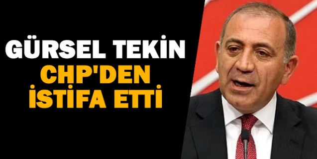Gürsel Tekin, CHP'den istifa etti