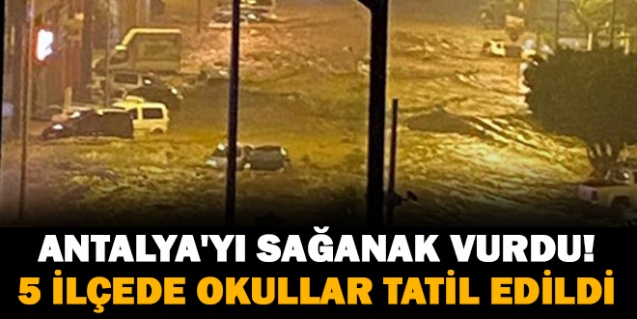Antalya'yı sağanak vurdu! 5 ilçede okullar tatil edildi
