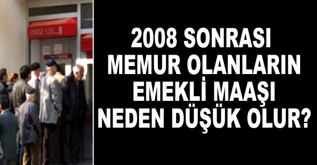 2008 sonrası memur olanların emekli maaşı neden düşük olur?
