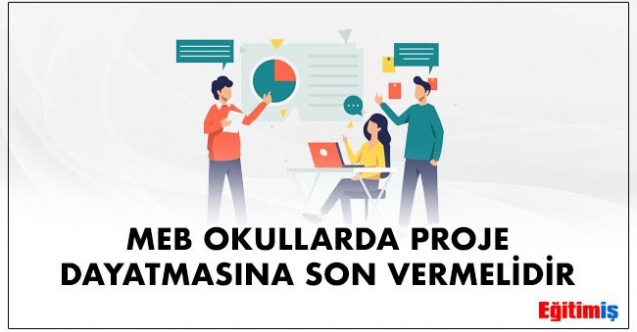 EĞİTİM İŞ: MEB OKULLARDA PROJE DAYATMASINA SON VERMELİDİR