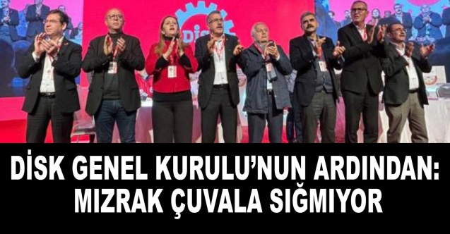 DİSK Genel Kurulu’nun ardından: Mızrak çuvala sığmıyor
