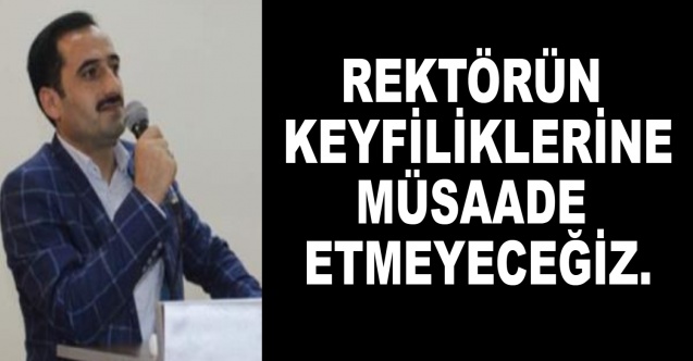 Rektörün keyfiliklerine müsaade etmeyeceğiz