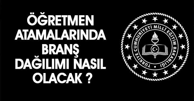 Öğretmen Atamalarında Branş Dağılımı Nasıl Olacak ?