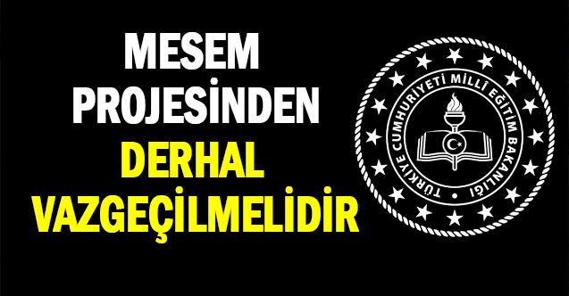 MESEM Projesinden Derhal Vazgeçilmelidir