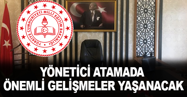 Yönetici Atamalarıyla İlgili Önemli Gelişmeler Yaşanacak