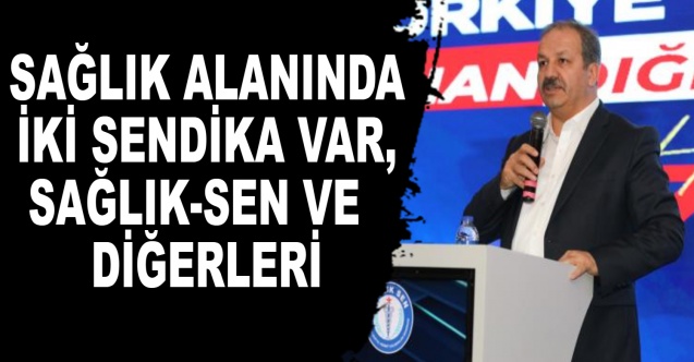 “Sağlık Alanında İki Sendika Var, Sağlık-Sen ve Diğerleri”