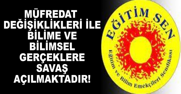Eğitim Sen:Müfredat Değişiklikleri ile Bilime ve Bilimsel Gerçeklere Savaş Açılmaktadır!