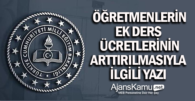 Öğretmenlerin ek ders ücretlerinin arttırılmasıyla ilgili Resmi Yazı