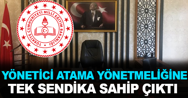 Yönetici Atama Yönetmeliğine Tek Sendika Sahip Çıktı