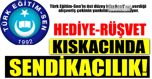 HEDİYE-RÜŞVET KISKACINDA SENDİKACILIK!