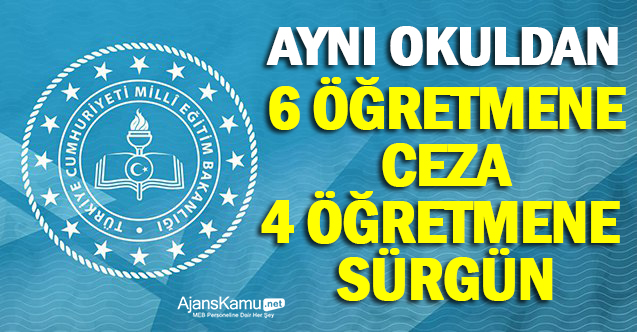 Aynı okulda 6 öğretmene ceza, 4 öğretmene sürgün verildi