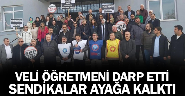 Veli, öğretmeni darp etti Sendikalar ayağa kalktı!