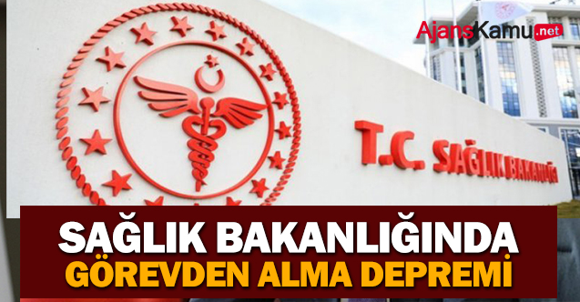 Sağlık Bakanlığında Görevden Alma Depremi