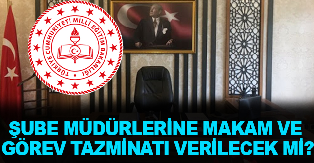 Şube Müdürlerine Makam ve Görev Tazminatı Verilecek mi?