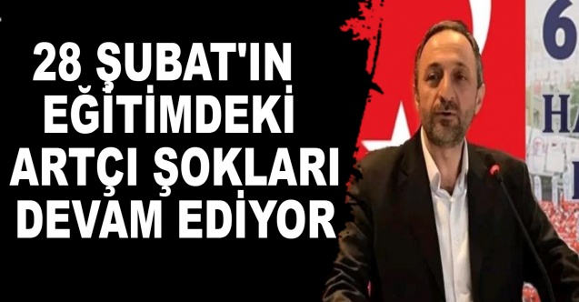 28 ŞUBAT'IN EĞİTİMDEKİ ARTÇI ŞOKLARI DEVAM EDİYOR