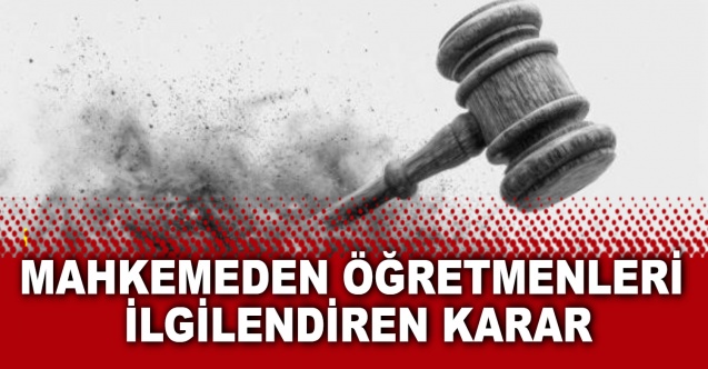 Mahkemeden Öğretmenleri ilgilendiren karar