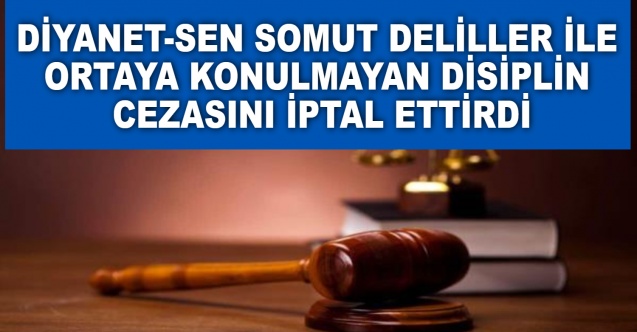 Diyanet-Sen Somut Deliller ile Ortaya Konulmayan Disiplin Cezasını İptal Ettirdi