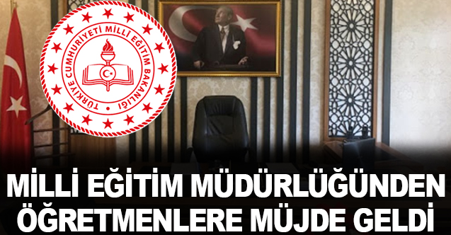Milli Eğitim Müdürlüğünden öğretmenlere müjde geldi