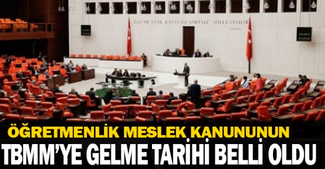 Öğretmenlik Meslek Kanunu'nun Meclis'e Gelme Tarihi Belli Oldu!