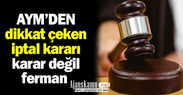 Kararname değil ferman: AYM’den dikkat çeken iptal kararı
