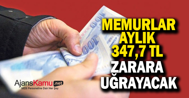 Memurlar aylık 347.7 TL zarara uğrayacak