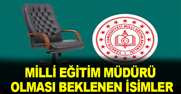 Milli Eğitim Müdürü olması beklenen isimler açıklandı!