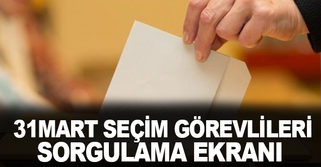 31 Mart Seçim Görevlileri Sorgulama Ekranı