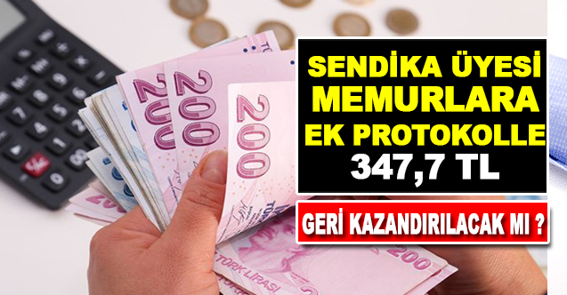 Sendika üyesi memurlara ek protokol ile 347.7 TL geri kazandırılacak mı?
