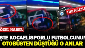 İŞTE KOCAELİSPORLU FUTBOLCUNUN OTOBÜSTEN DÜŞTÜĞÜ O ANLAR