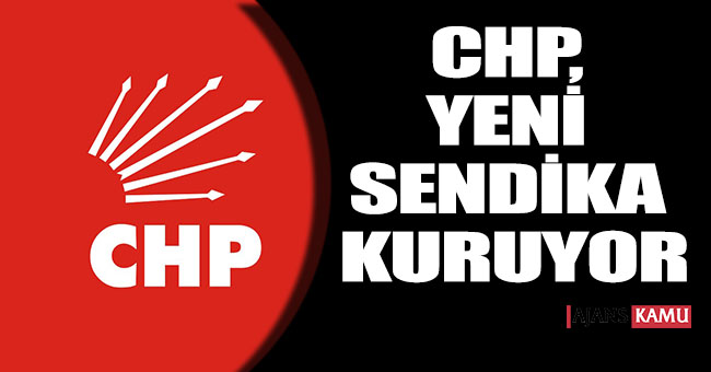 CHP Yeni Sendika Kuruyor