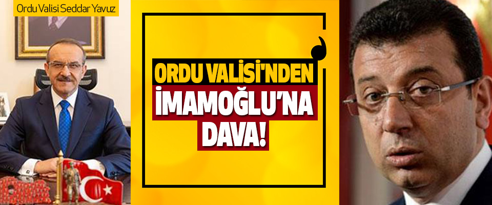 Ordu Valisi'nden İmamoğlu'na Dava!