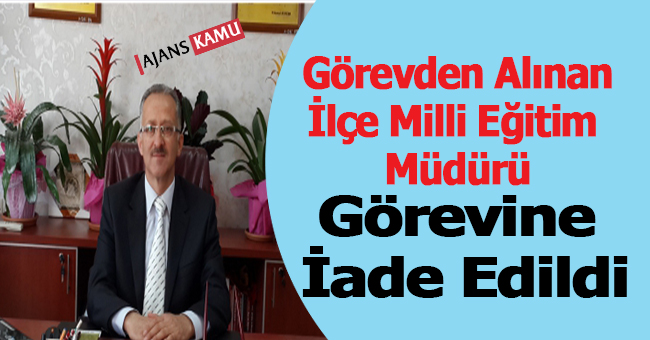 Feto Kapsamında Açığa Alınan Milli Eğtim Müdürü Görevine  İade Edildi
