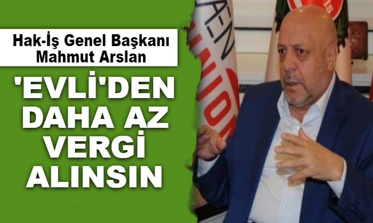 'EVLİ'DEN DAHA AZ VERGİ ALINSIN