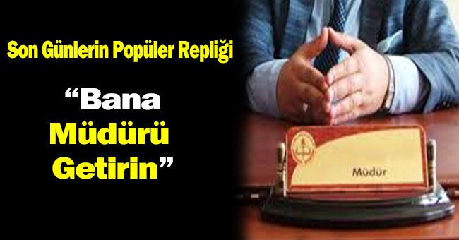 Bana Müdürü Getirin!