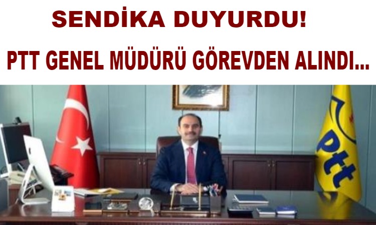 PTT GENEL MÜDÜRÜ GÖREVDEN ALINDI