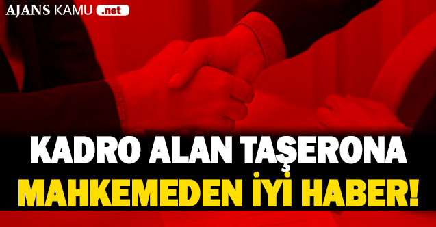Kadro Alan Taşerona Mahkemeden İyi Haber